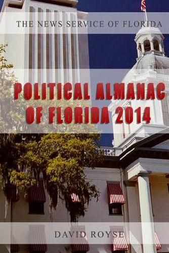 Cover image for The News Service of Florida's Political Almanac of Florida, 2014: Who Lives Where in Florida, What Do They Care About and How Do They Vote?