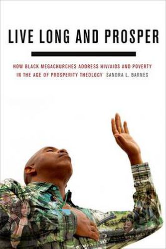 Cover image for Live Long and Prosper: How Black Megachurches Address HIV/AIDS and Poverty in the Age of Prosperity Theology