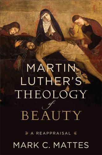 Martin Luther"s Theology of Beauty - A Reappraisal