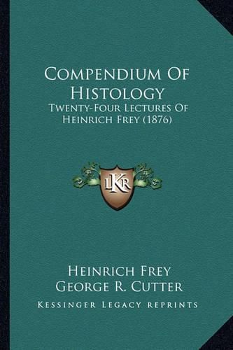 Compendium of Histology: Twenty-Four Lectures of Heinrich Frey (1876)