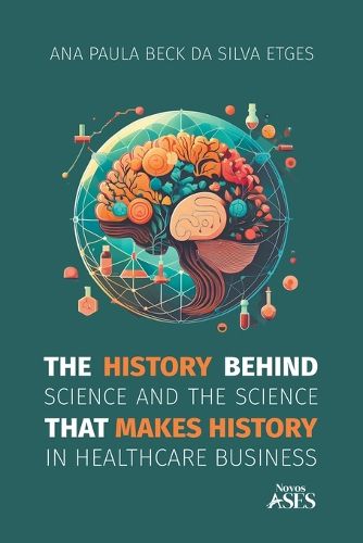 Cover image for The history behind science and the science that makes history in healthcare business