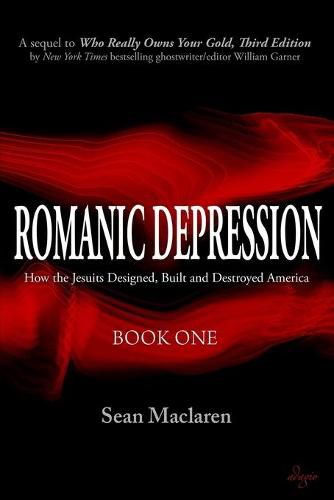 Cover image for Romanic Depression: How the Jesuits Designed, Built and Destroyed America