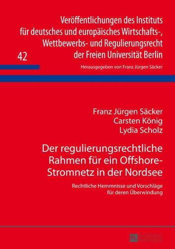 Der Regulierungsrechtliche Rahmen Fuer Ein Offshore-Stromnetz in Der Nordsee: Rechtliche Hemmnisse Und Vorschlaege Fuer Deren Ueberwindung