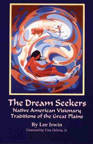 Cover image for The Dream Seekers: Native American Visionary Traditions of the Great Plains