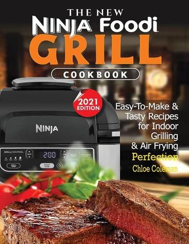 Cover image for The New Ninja Foodi Grill Cookbook: Easy-To-Make & Tasty Recipes For Indoor Grilling & Air Frying Perfection (2021 EDITION)