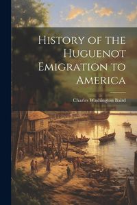 Cover image for History of the Huguenot Emigration to America