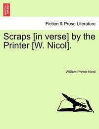 Cover image for Scraps [in Verse] by the Printer [w. Nicol].