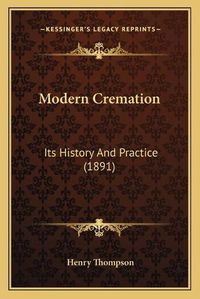 Cover image for Modern Cremation: Its History and Practice (1891)