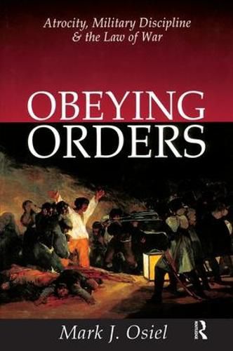 Cover image for Obeying Orders: Atrocity, Military Discipline and the Law of War