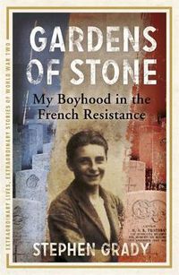 Cover image for Gardens of Stone: My Boyhood in the French Resistance