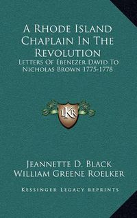 Cover image for A Rhode Island Chaplain in the Revolution: Letters of Ebenezer David to Nicholas Brown 1775-1778