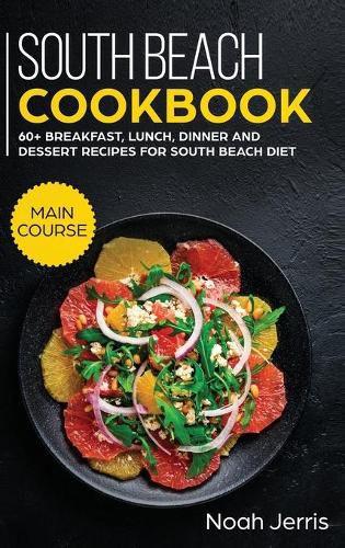 South Beach Cookbook: MAIN COURSE - 60+ Breakfast, Lunch, Dinner and Dessert Recipes for a Healthy Weight Loss