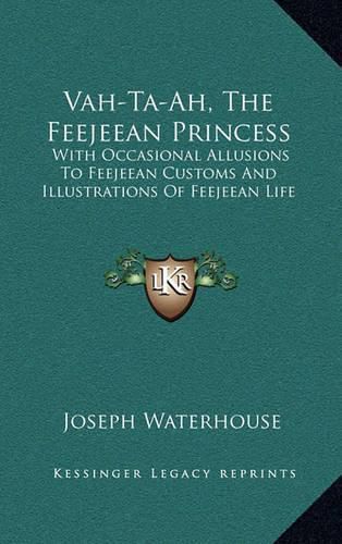 Cover image for Vah-Ta-Ah, the Feejeean Princess: With Occasional Allusions to Feejeean Customs and Illustrations of Feejeean Life