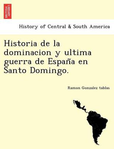 Cover image for Historia de la dominacion y ultima guerra de Espan&#771;a en Santo Domingo.