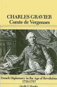 Cover image for Charles Gravier, Comte de Vergennes: French Diplomacy in the Age of Revolution, 1719-1787