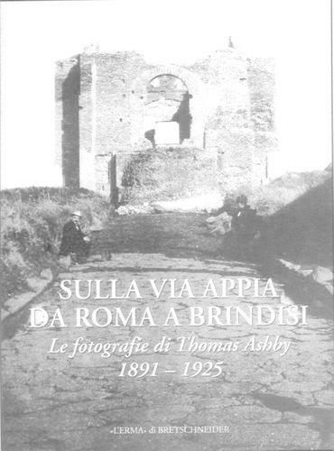 Cover image for Sulla Via Appia Da Roma a Brindisi: Le Fotografie Di Thomas Ashby. 1891-1925. Catalogo Della Mostra. Roma, 2003. British School at Rome