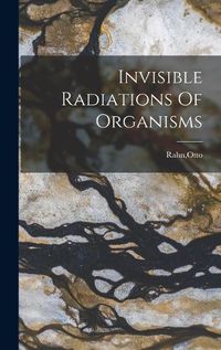 Cover image for Invisible Radiations Of Organisms