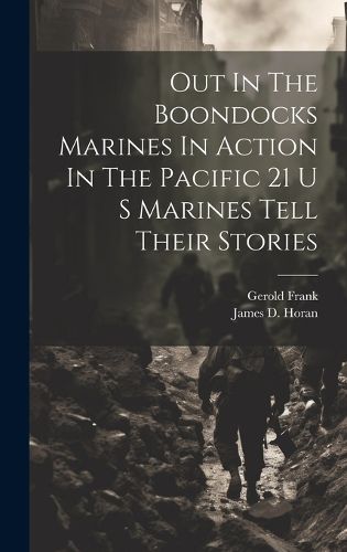 Out In The Boondocks Marines In Action In The Pacific 21 U S Marines Tell Their Stories