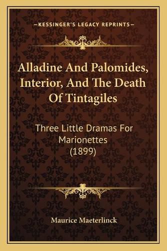 Cover image for Alladine and Palomides, Interior, and the Death of Tintagiles: Three Little Dramas for Marionettes (1899)