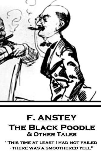 Cover image for F. Anstey - The Black Poodle & Other Tales: This time at least I had not failed - there was a smoothered yell.