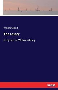 Cover image for The rosary: a legend of Wilton Abbey