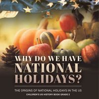 Cover image for Why Do We Have National Holidays? The Origins of National Holidays in the US Children's US History Book Grade 2