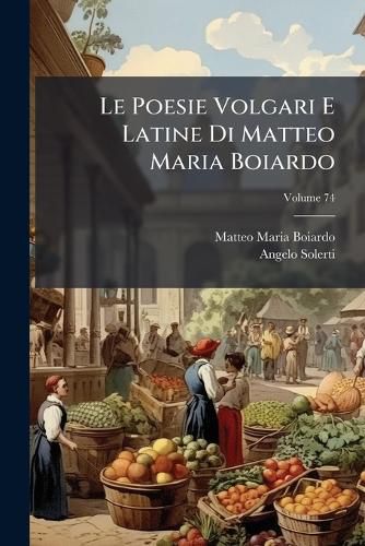 Cover image for Le Poesie Volgari E Latine Di Matteo Maria Boiardo, Volume 74