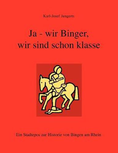 Cover image for Ja - wir Binger, wir sind schon klasse: Ein Stadtepos zur Historie von Bingen am Rhein