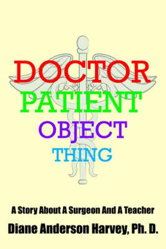 Cover image for Doctor, Patient, Object, Thing: A Story About A Surgeon And A Teacher