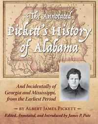 Cover image for The Annotated Pickett's History of Alabama: And Incidentally of Georgia and Mississippi, from the Earliest Period