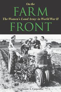 Cover image for On the Farm Front: The Women's Land Army in World War II