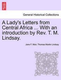 Cover image for A Lady's Letters from Central Africa ... with an Introduction by REV. T. M. Lindsay.