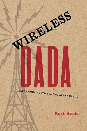 Cover image for Wireless Dada: Telegraphic Poetics in the Avant-Garde