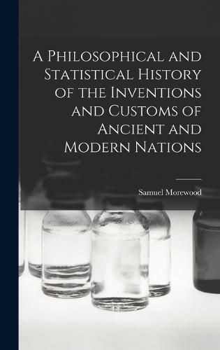 Cover image for A Philosophical and Statistical History of the Inventions and Customs of Ancient and Modern Nations