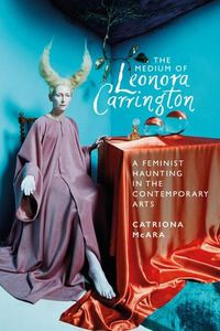 Cover image for The Medium of Leonora Carrington: A Feminist Haunting in the Contemporary Arts