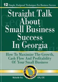 Cover image for Straight Talk About Small Business Success in Georgia: How To Maximize The Growth, Cash Flow and Profitability of Your Small Business