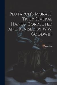 Cover image for Plutarch's Morals, Tr. by Several Hands. Corrected and Revised by W.W. Goodwin