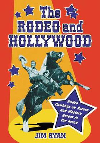 Cover image for The Rodeo and Hollywood: Rodeo Cowboys on Screen and Western Actors in the Arena