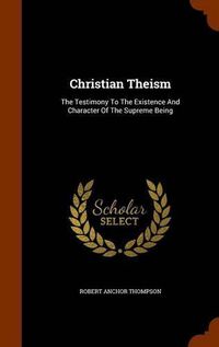 Cover image for Christian Theism: The Testimony to the Existence and Character of the Supreme Being