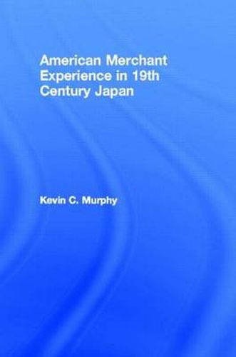 Cover image for The American Merchant Experience in Nineteenth Century Japan