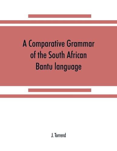 A comparative grammar of the South African Bantu language, comprising those of Zanzibar, Mozambique, the Zambesi, Kafirland, Benguela, Angola, the Congo, the Ogowe, the Cameroons, the lake region, etc