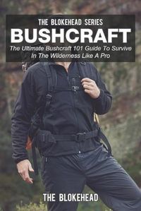 Cover image for Bushcraft: The Ultimate Bushcraft 101 Guide To Survive In The Wilderness Like A Pro