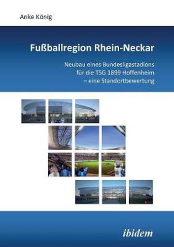 Cover image for Fu ballregion Rhein-Neckar. Neubau eines Bundesligastadions f r die TSG 1899 Hoffenheim - eine Standortbewertung