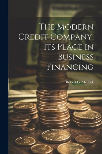 Cover image for The Modern Credit Company, its Place in Business Financing