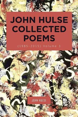 Cover image for John Hulse Collected Poems (1985-2015): Volume 3