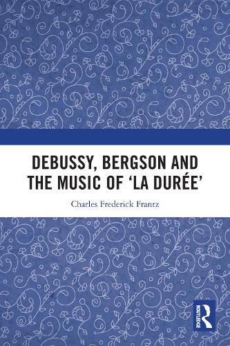 Cover image for Debussy, Bergson and the Music of 'la duree'