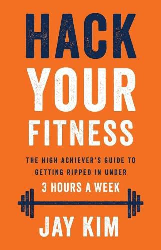 Cover image for Hack Your Fitness: The High Achiever's Guide to Getting Ripped in Under 3 Hours a Week