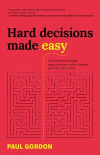 Cover image for Hard Decisions Made Easy: How leaders in large organisations make complex decisions that stick