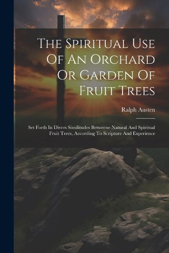 Cover image for The Spiritual Use Of An Orchard Or Garden Of Fruit Trees