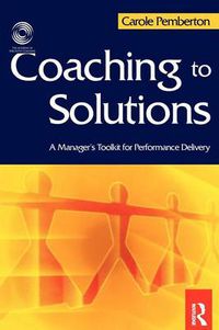 Cover image for Coaching to Solutions: A Manager's Toolkit for Performance Delivery